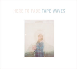 Tape Waves_Here To Fade